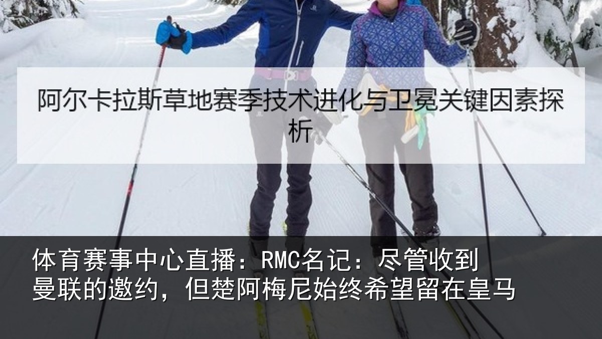 体育赛事中心直播：RMC名记：尽管收到曼联的邀约，但楚阿梅尼始终希望留在皇马